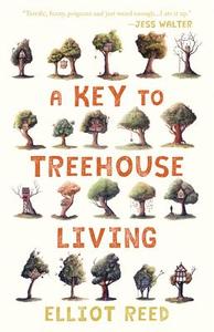 A Key to Treehouse Living di Elliot Reed edito da TIN HOUSE BOOKS