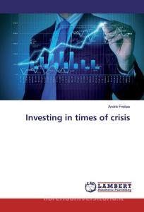 Investing in times of crisis di André Freitas edito da LAP Lambert Academic Publishing