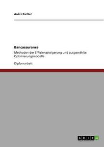 Bancassurance. Methoden der Effizienzsteigerung und ausgewählte Optimierungsmodelle di Andre Eschler edito da GRIN Publishing