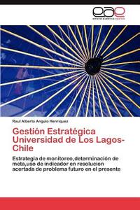 Gestión Estratégica Universidad de Los Lagos- Chile di Raul Alberto Angulo Henriquez edito da EAE