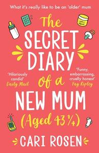 The Secret Diary Of A New Mum (aged 43 1/4) di Cari Rosen edito da Prelude