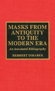 Masks from Antiquity to the Modern Era di Herbert Inhaber edito da Scarecrow Press