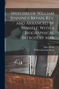 Speeches of William Jennings Bryan, rev. and Arranged by Himself. With a Biographical Introd. by Mar di William Jennings Bryan, Mary Bryan edito da LEGARE STREET PR