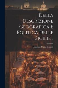 Della Descrizione Geografica E Politica Delle Sicilie... di Giuseppe Maria Galanti edito da LEGARE STREET PR