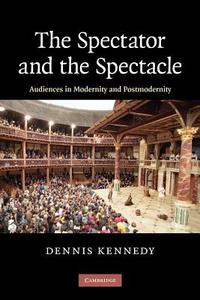 The Spectator and the Spectacle di Dennis Kennedy edito da Cambridge University Press