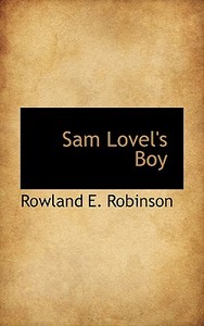 Sam Lovel's Boy di Rowland E Robinson edito da Bibliolife