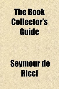 The Book Collector's Guide di Seymour De Ricci edito da General Books Llc