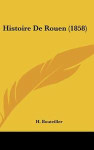 Histoire de Rouen (1858) di H. Bouteiller edito da Kessinger Publishing