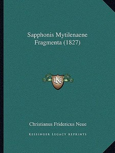 Sapphonis Mytilenaene Fragmenta (1827) di Christianus Fridericus Neue edito da Kessinger Publishing