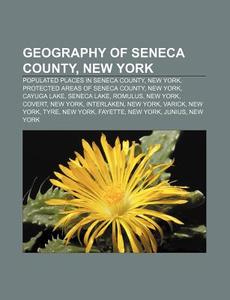 Geography Of Seneca County, New York: Po di Source Wikipedia edito da Books LLC, Wiki Series