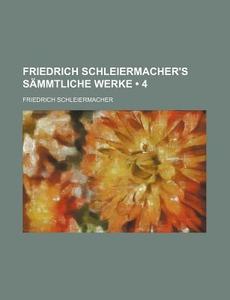 Friedrich Schleiermacher's Sammtliche Werke (4) di Friedrich Schleiermacher edito da General Books Llc