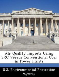 Air Quality Impacts Using Src Versus Conventional Coal In Power Plants edito da Bibliogov