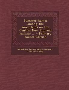 Summer Homes Among the Mountains on the Central New England Railway .. edito da Nabu Press