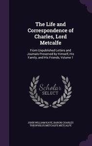 The Life And Correspondence Of Charles, Lord Metcalfe di John William Kaye, Baron Charles Theophilus Metca Metcalfe edito da Palala Press