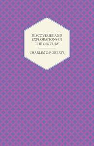 Discoveries and Explorations in the Century di Charles George Douglas Roberts edito da Brunauer Press
