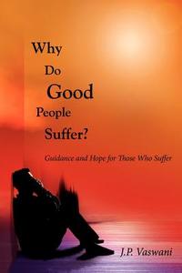 Why Do Good People Suffer? di J. P. Vaswani edito da AuthorHouse