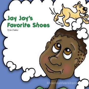 Jay Jay's Favorite Shoes di Tyla Clarke edito da OUTSKIRTS PR