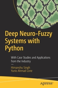 Deep Neuro-Fuzzy Systems with Python: With Case Studies and Applications from the Industry di Himanshu Singh, Yunis Ahmad Lone edito da APRESS