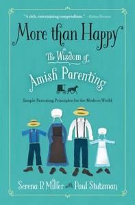 More Than Happy: The Wisdom of Amish Parenting di Serena B. Miller edito da HOWARD PUB CO INC