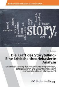 Die Kraft des Storytelling- Eine kritische theoriebasierte Analyse di Tim Neuhaus edito da AV Akademikerverlag
