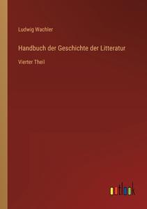 Handbuch der Geschichte der Litteratur di Ludwig Wachler edito da Outlook Verlag