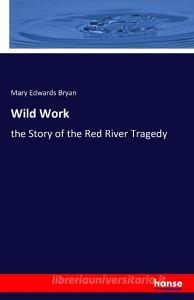 Wild Work di Mary Edwards Bryan edito da hansebooks