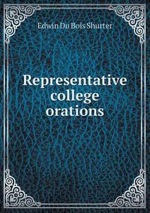 Representative College Orations di Edwin Du Bois Shurter edito da Book On Demand Ltd.