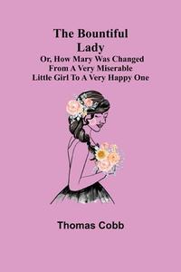 THE BOUNTIFUL LADY OR, HOW MARY WAS CHA di THOMAS COBB edito da LIGHTNING SOURCE UK LTD