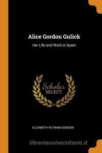 Alice Gordon Gulick di Elizabeth Putnam Gordon edito da Franklin Classics Trade Press