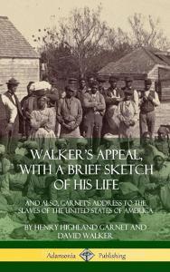 Walker's Appeal, with a Brief Sketch of His Life: And Also, Garnet's Address to the Slaves of the United States of Ameri di Henry Highland Garnet, David Walker edito da LULU PR
