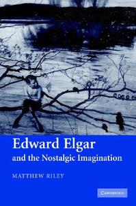 Edward Elgar and the Nostalgic Imagination di Matthew Riley edito da Cambridge University Press