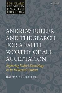 Andrew Fuller And The Search For A Faith Worthy Of All Acceptation di David Mark Rathel edito da Bloomsbury Publishing PLC