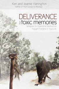 Deliverance from Toxic Memories: Weapons to Overcome Destructive Thought Patterns in Your Life di Ken Harrington, Jeanne Harrington edito da Destiny Image Incorporated