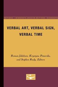 Verbal Art, Verbal Sign, Verbal Time di Roman Jakobson edito da University of Minnesota Press
