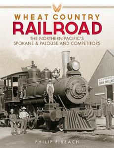 Wheat Country Railroad: The Northern Pacific's Spokane & Palouse and Competitors di Philip F. Beach edito da WASHINGTON STATE UNIV PR