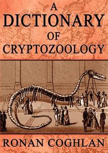 A Dictionary of Cryptozoology di Ronan Coghlan edito da EXCALIBUR PUBLISHING