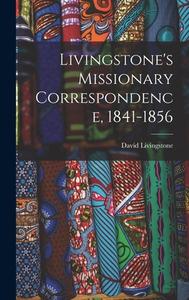 Livingstone's Missionary Correspondence, 1841-1856 di David Livingstone edito da LIGHTNING SOURCE INC