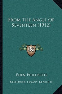 From the Angle of Seventeen (1912) di Eden Phillpotts edito da Kessinger Publishing