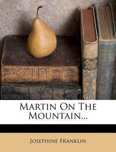 Martin On The Mountain... di Josephine Franklin edito da Nabu Press
