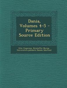 Dania, Volumes 4-5 di Otto Jespersen, Kristoffer Nyrop, Universitets-Jubilaeets Danske Samfund edito da Nabu Press