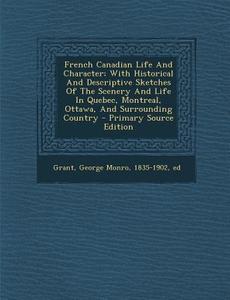 French Canadian Life and Character; With Historical and Descriptive Sketches of the Scenery and Life in Quebec, Montreal, Ottawa, and Surrounding Coun edito da Nabu Press