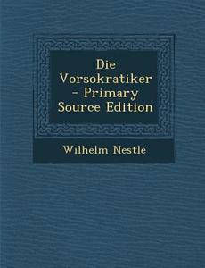 Die Vorsokratiker - Primary Source Edition di Wilhelm Nestle edito da Nabu Press
