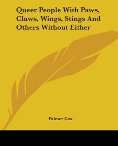 Queer People With Paws, Claws, Wings, Stings And Others Without Either di Palmer Cox edito da Kessinger Publishing Co