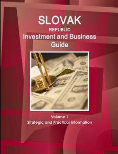 Slovak Republic Investment and Business Guide Volume 1 Strategic and Practical Information di Www Ibpus Com edito da INTL BUSINESS PUBN