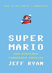 Super Mario: How Nintendo Conquered America di Jeff Ryan edito da Blackstone Audiobooks