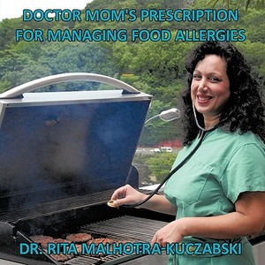 Doctor Mom's Prescription for Managing Food Allergies di Rita Malhotra-Kuczabski, Dr Rita Malhotra-Kuczabski edito da AUTHORHOUSE