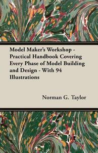 Model Maker's Workshop - Being No. 4 of the New Model Maker Series of Practical Handbooks Covering Every Phase of Model  di Norman G. Taylor edito da Wren Press