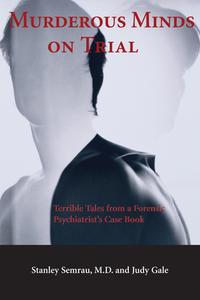 Murderous Minds on Trial: Terrible Tales from a Forensic Psychiatrist's Casebook di Stanley Semrau, Judy Gale edito da DUNDURN PR LTD
