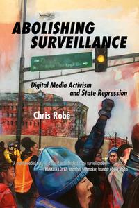 Abolishing Surveillance: Digital Media Activism and State Repression di Chris Robé edito da PM PR