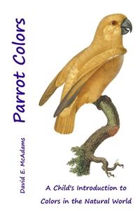 Parrot Colors di David E. McAdams edito da Life is a Story Problem LLC